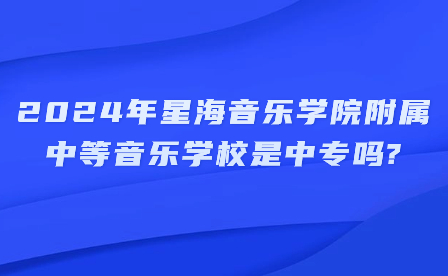 2024年星海音樂(lè)學(xué)院附屬中等音樂(lè)學(xué)校是中專嗎?