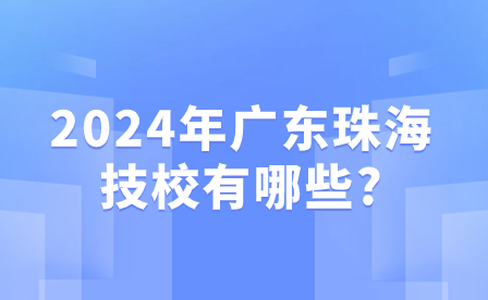 2024年廣東珠海技校有哪些?