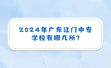 2024年廣東江門中專學(xué)校有哪幾所?
