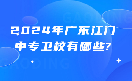 2024年廣東江門(mén)中專(zhuān)衛(wèi)校有哪些?