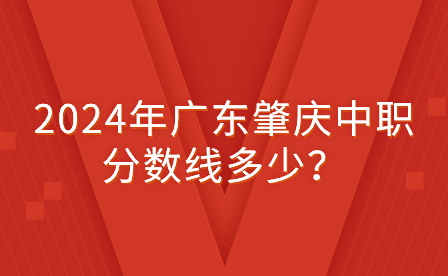 2024年廣東肇慶中職分?jǐn)?shù)線多少？