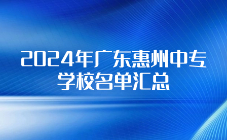 2024年廣東惠州中專(zhuān)學(xué)校名單匯總