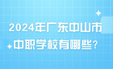 2024年廣東中山市中職學(xué)校有哪些?