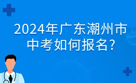 2024年廣東潮州市中考如何報(bào)名?