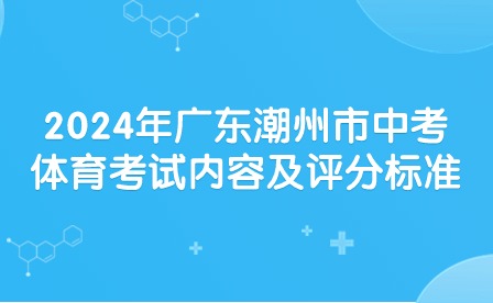 2024年廣東潮州市中考體育考試內(nèi)容及評(píng)分標(biāo)準(zhǔn)