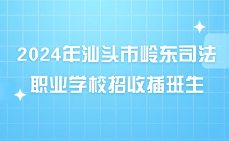 2024年汕頭市嶺東司法職業(yè)學(xué)校招收插班生
