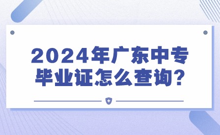 2024年廣東中專畢業(yè)證怎么查詢?