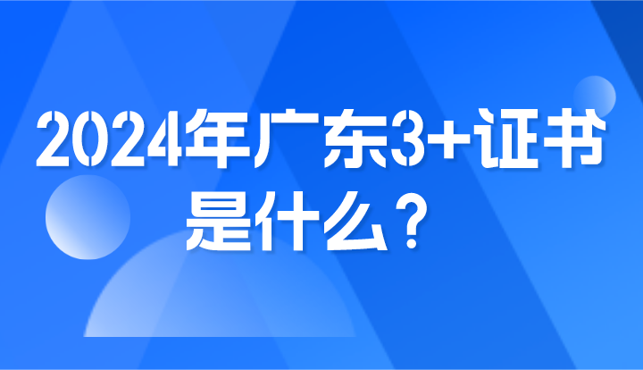 2024年廣東3+證書是什么？