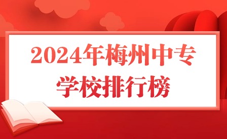 2024年梅州中專(zhuān)學(xué)校排行榜