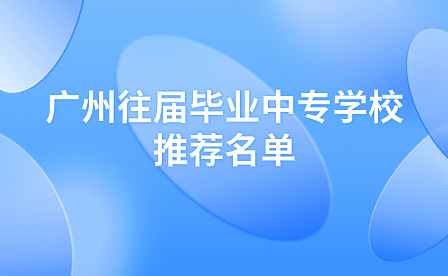 廣州往屆畢業(yè)中專學(xué)校推薦名單