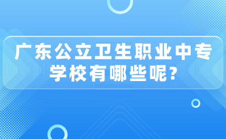 廣東公立衛(wèi)生職業(yè)中專學(xué)校有哪些呢?