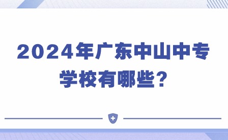 2024年廣東中山中專(zhuān)學(xué)校有哪些?