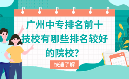 廣州中專(zhuān)排名前十技校有哪些排名較好的院校？