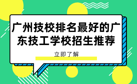 廣州技校排名最好的廣東技工學(xué)校招生推薦