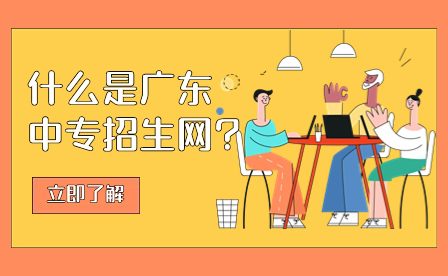 什么是廣東中專招生網(wǎng)?