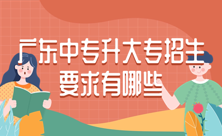 廣東中專升大專招生要求有哪些