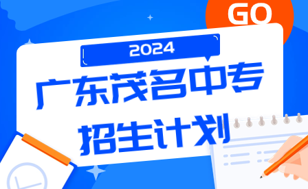 2024年廣東茂名中專(zhuān)招生計(jì)劃