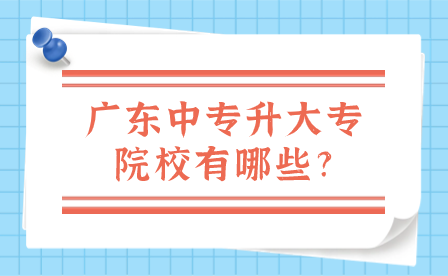 廣東中專升大專院校有哪些?