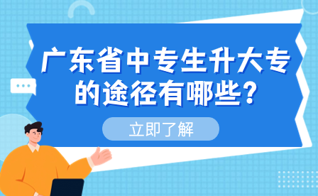廣東省中專生升大專的途徑有哪些?