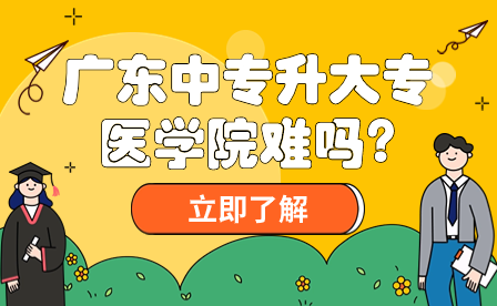 廣東中專升大專醫(yī)學院難嗎?