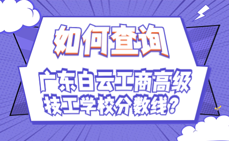 如何查詢廣東白云工商高級技工學校分數線?