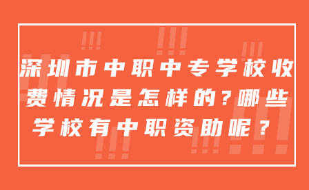 深圳市中職中專學(xué)校收費(fèi)情況是怎樣的?哪些學(xué)校有中職資助呢？