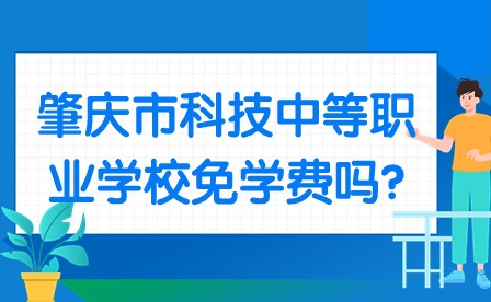2024年肇慶市科技中等職業(yè)學(xué)校免學(xué)費(fèi)嗎?