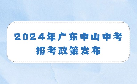2024年廣東中山中考報(bào)考政策發(fā)布