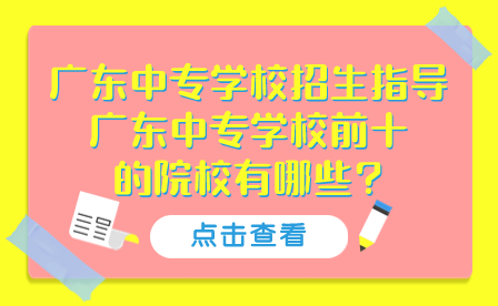 廣東中專學(xué)校前十的院校有哪些?