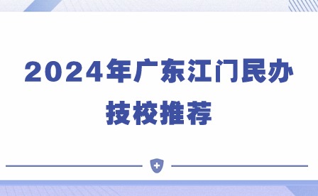 2024年廣東江門(mén)民辦技校推薦