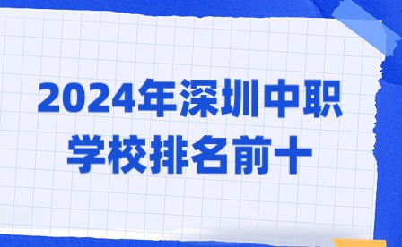 2024年深圳中職學(xué)校排名前十