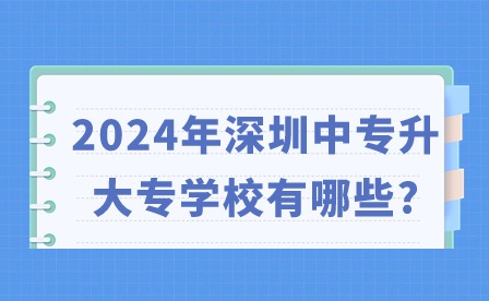 2024年深圳中專升大專學(xué)校有哪些?