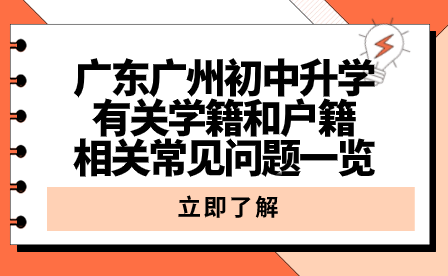 廣東廣州初中升學(xué)有關(guān)學(xué)籍和戶籍相關(guān)常見問題一覽