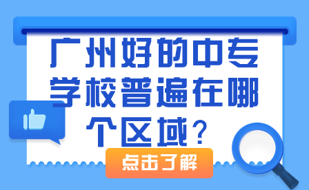 廣州好的中專學(xué)校普遍在哪個(gè)區(qū)域？