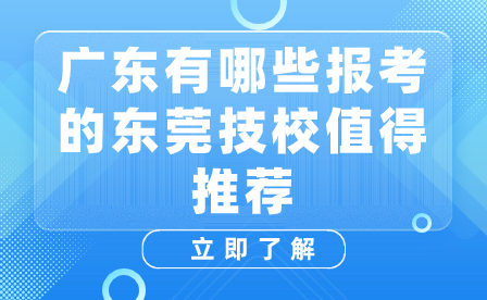 廣東有哪些報(bào)考的東莞技校值得推薦