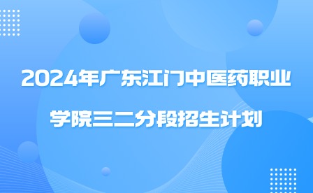 2024年廣東江門中醫(yī)藥職業(yè)學(xué)院三二分段招生計劃