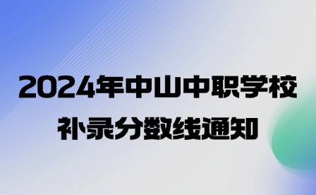 2024年中山中職學(xué)校補(bǔ)錄分?jǐn)?shù)線(xiàn)通知