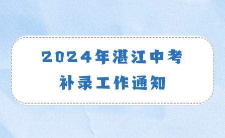 8月5日開(kāi)始!2024年湛江中考補(bǔ)錄工作通知