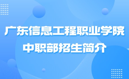 2024年廣東信息工程職業(yè)學(xué)院中職部招生簡介