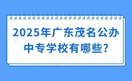 2025年廣東茂名公辦中專學(xué)校有哪些?