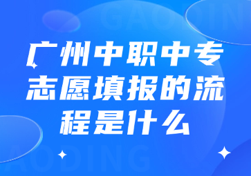 廣州中職中專志愿填報(bào)的流程是什么