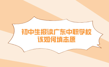 初中生報(bào)讀廣東中職學(xué)校該如何填志愿