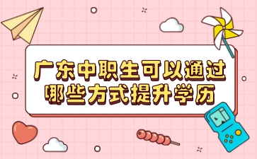 廣東中職生可以通過哪些方法提升學(xué)歷