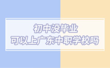 初中沒畢業(yè)可以上廣東中職學(xué)校嗎