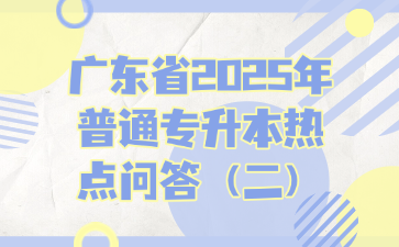 廣東省2025年普通專升本熱點問答（二）
