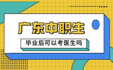 廣東中職畢業(yè)后可以考醫(yī)生嗎