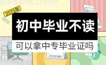 2025年初中畢業(yè)不讀可以拿中專畢業(yè)證嗎