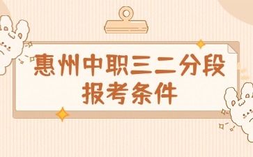 2025年惠州中職三二分段報(bào)考條件