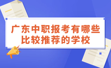 廣東中職報(bào)考有哪些比較推薦的學(xué)校