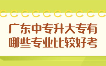 廣東中專升大專有哪些專業(yè)比較好考